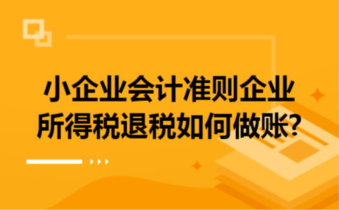 小企业会计准则企业所得税退税如何做账?