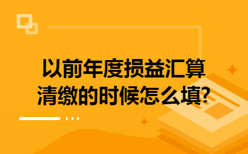 以前年度损益汇算清缴的时候怎么填?