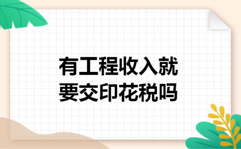 有工程收入就要交印花税吗