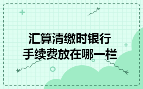 汇算清缴时银行手续费放在哪一栏