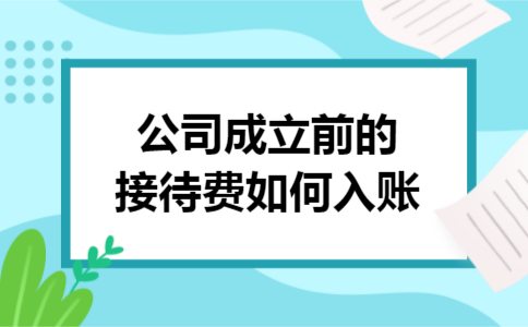 公司成立前的接待费如何入账