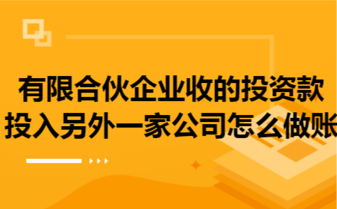 有限合伙企业收的投资款投入另外一家公司怎么做账