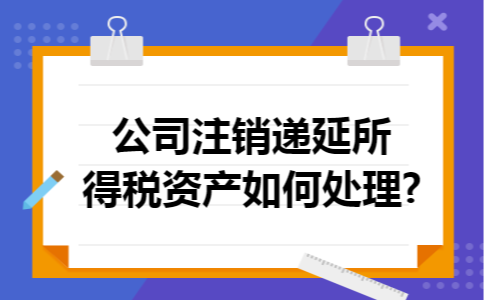 公司注销递延所得税资产如何处理?