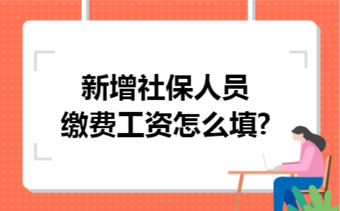 新增社保人员缴费工资怎么填?