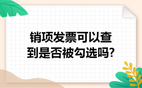 销项发票可以查到是否被勾选吗?