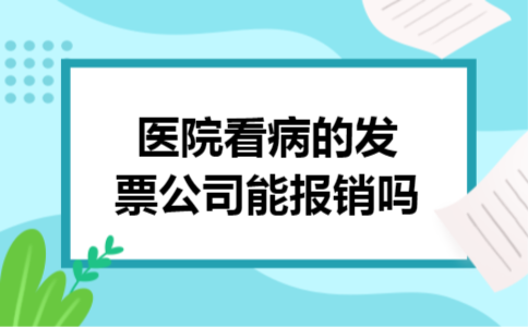 医院看病的发票公司能报销吗