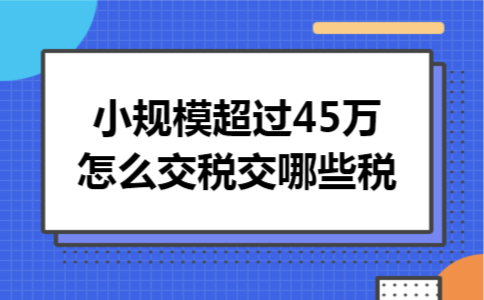 小规模超过45万怎么交税交哪些税