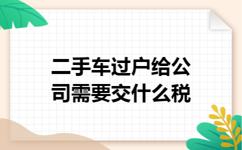 二手车过户给公司需要交什么税