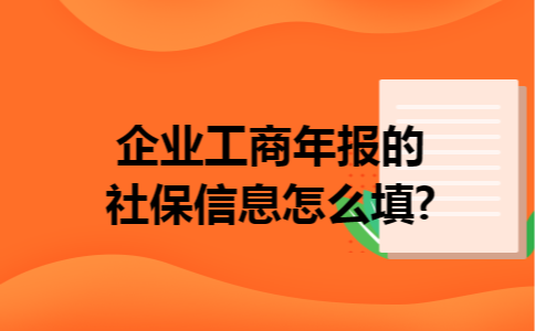 企业工商年报的社保信息怎么填?