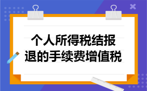 个人所得税结报退的手续费增值税