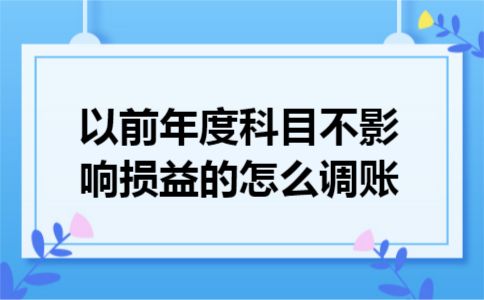 以前年度科目不影响损益的怎么调账