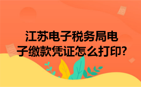 江苏电子税务局电子缴款凭证怎么打印?