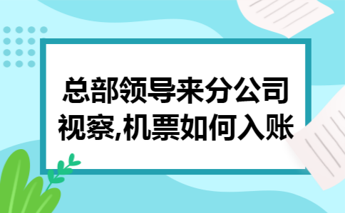 总部领导来分公司视察,机票如何入账