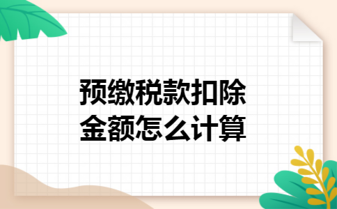 预缴税款扣除金额怎么计算