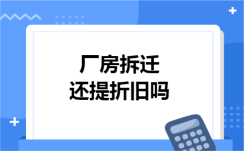 厂房拆迁还提折旧吗
