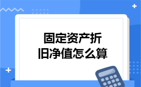 固定资产折旧净值怎么算